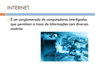 INTERNET
2


       É um conglomerado de computadores interligados
        que permitem a troca de informações com diversos
        usuários
 