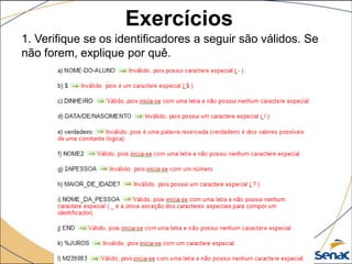 Exercícios
1. Verifique se os identificadores a seguir são válidos. Se
não forem, explique por quê.
 