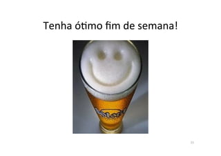 Tenha	
  ó<mo	
  ﬁm	
  de	
  semana!	
  
23	
  
 