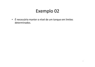 Exemplo	
  02	
  
•  É	
  necessário	
  manter	
  o	
  nível	
  de	
  um	
  tanque	
  em	
  limites	
  
determinados.	
  
7	
  
 