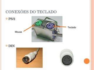 CONEXÕES DO TECLADO
   PS/2

                      Teclado
          Mouse




   DIN
 