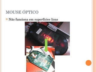 MOUSE ÓPTICO
   Não funciona em superfícies lisas
 