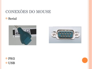 CONEXÕES DO MOUSE
   Serial




 PS/2
 USB
 