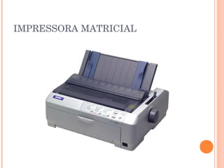 IMPRESSORA MATRICIAL
 