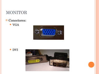 MONITOR
   Conectores:
     VGA




     DVI
 