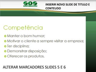 INSERIR NOVO SLIDE DE TITULO E
CONTEUDO
ALTERAR MARCADORES SLIDES 5 E 6
 