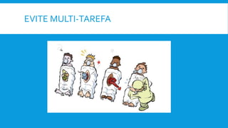 EVITE MULTI-TAREFA
 