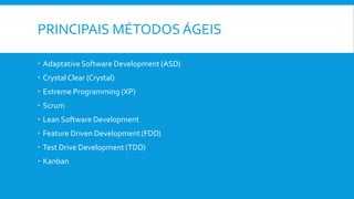 PRINCIPAIS MÉTODOS ÁGEIS
 Adaptative Software Development (ASD)
 CrystalClear (Crystal)
 Extreme Programming (XP)
 Scrum
 Lean Software Development
 Feature Driven Development (FDD)
 Test Drive Development (TDD)
 Kanban
 