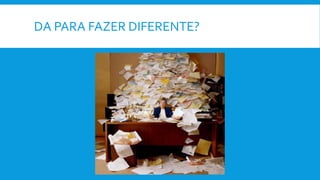DA PARA FAZER DIFERENTE?
 