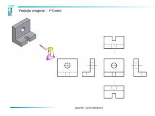 Desenho Técnico Mecânico I 
Projeção ortogonal - 1º Diedro  