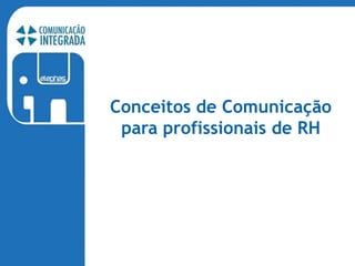 Conceitos de Comunicação
para profissionais de RH
 