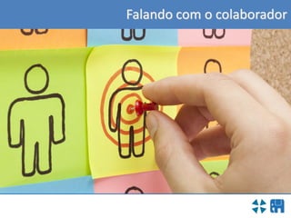 Falando com o colaborador
 