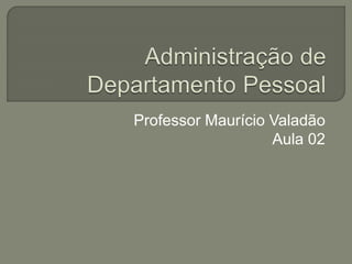 Professor Maurício Valadão
Aula 02
 