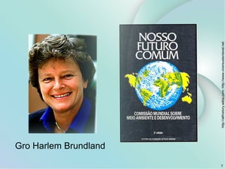 7
http://althistory.wikia.com;http://www.viversustentavel.net
Gro Harlem Brundland
 