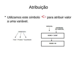 Atribuição
●
Utilizamos este símbolo <- para atribuir valor
a uma variável.
 
