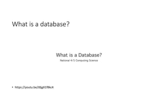 What is a database?
• https://youtu.be/t8jgX1f8kc4
 