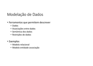 Modelação de Dados
• Ferramentas que permitem descrever
• Dados
• Associações entre dados
• Semântica dos dados
• Restrições de dados
• Exemplos
• Modelo relacional
• Modelo entidade-associação
 