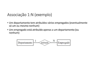 Associação 1:N (exemplo)
• Um departamento tem atribuídos vários empregados (eventualmente
só um ou mesmo nenhum)
• Um empregado está atribuído apenas a um departamento (ou
nenhum)
 