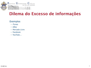 Dilema do Excesso de informações
Exemplos
– iTunes
– eBay
– Mercado Livre
– Facebook
– YouTube...

21/02/14

5

 