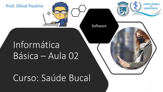 Informática
Básica – Aula 02
Curso: Saúde Bucal
Software
1
 