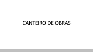 CANTEIRO DE OBRAS
 