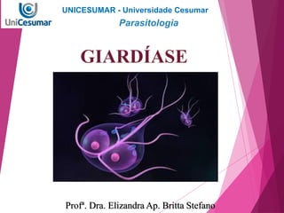 GIARDÍASE
Profª. Dra. Elizandra Ap. Britta Stefano
UNICESUMAR - Universidade Cesumar
Parasitologia
 