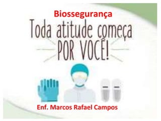 Biossegurança
Enf. Marcos Rafael Campos
 