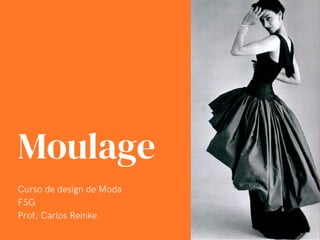 Moulage
Curso de design de Moda
FSG
Prof. Carlos Reinke
 