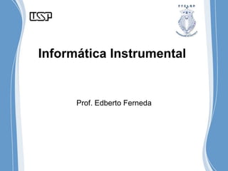 Informática Instrumental
Prof. Edberto Ferneda
 