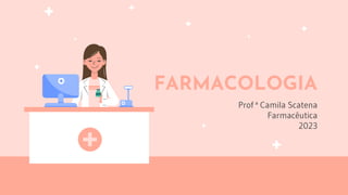 FARMACOLOGIA
Prof ª Camila Scatena
Farmacêutica
2023
 