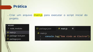 Prática
● Criar um arquivo main.js para executar o script inicial do
projeto.
 