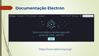 Documentação Electron
https://www.electronjs.org/
 