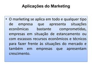 Aplicações do Marketing
•
•
•
•

Marketing Direto
Marketing de relacionamento
Marketing de fidelização ou de retenção
Mark...