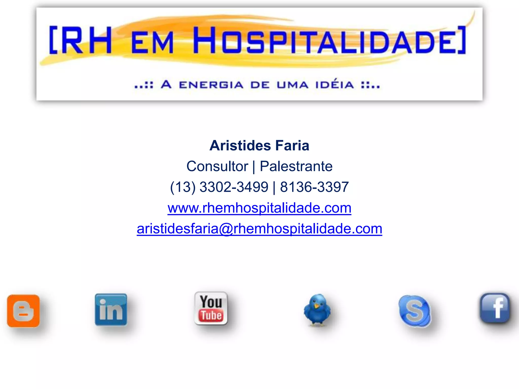 Aristides FariaConsultor | Palestrante(13) 3302-3499 | 8136-3397www.rhemhospitalidade.comaristidesfaria@rhemhospitalidade.com