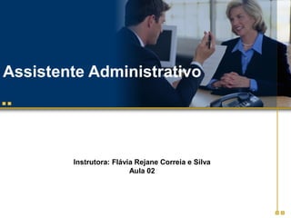 Assistente Administrativo




        Instrutora: Flávia Rejane Correia e Silva
                         Aula 02
 