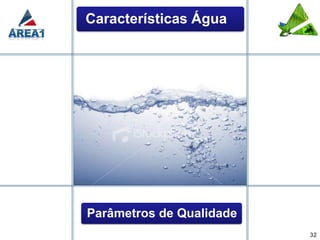 Características Água




Parâmetros de Qualidade
                          32
 