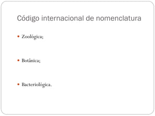 Código internacional de nomenclatura
 Zoológica;
 Botânica;
 Bacteriológica.
 