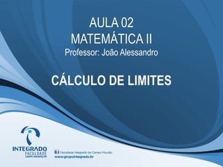 AULA 02
MATEMÁTICA II
Professor: João Alessandro
CÁLCULO DE LIMITES
 