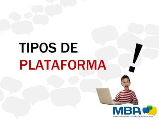 TIPOS DE
PLATAFORMA   !
 