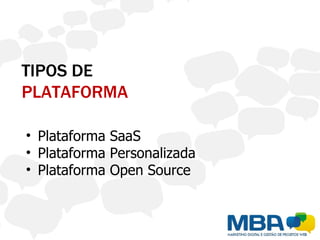 TIPOS DE
PLATAFORMA

• Plataforma SaaS
• Plataforma Personalizada
• Plataforma Open Source
 