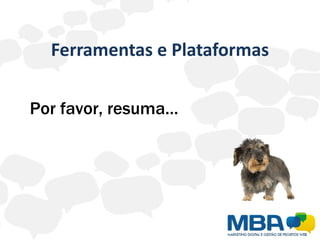 Ferramentas e Plataformas

Por favor, resuma…
 