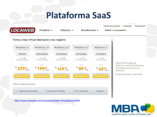 Plataforma SaaS




http://www.locaweb.com.br/produtos/loja-virtual/planos.html
 