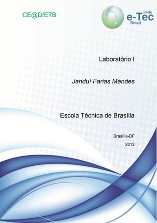 1
CE@D/ETB
Laboratório I
Janduí Farias Mendes
Escola Técnica de Brasília
Brasília-DF
2013
 