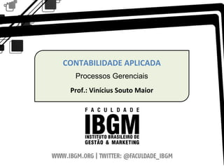 DISCIPLINA
Contabilidade Aplicada
Curso: PG
Turma: 1º Período
Prof.: Vinícius Souto Maior
CONTABILIDADE APLICADA
Processos Gerenciais
Prof.: Vinícius Souto Maior
 