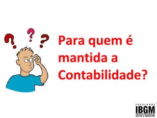 Para quem é
mantida a
Contabilidade?
 
