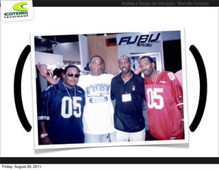 Análise e Design de Interação / Marcello Cardoso




   (                          FUBU
                                =
                          for us by us                               )
Friday, August 26, 2011
 