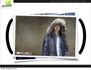 Análise e Design de Interação / Marcello Cardoso




   (                          FUBU
                                =
                          for us by us                               )
Friday, August 26, 2011
 