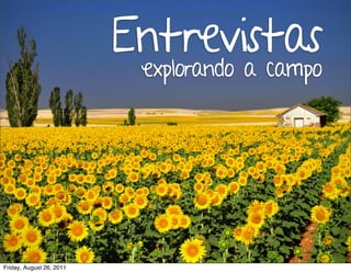 Entrevistas
                                Análise e Design de Interação / Marcello Cardoso




                           explorando a campo




Friday, August 26, 2011
 