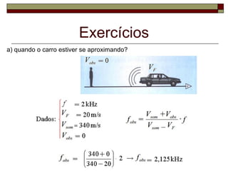 Exercícios
a) quando o carro estiver se aproximando?
 