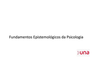 Fundamentos Epistemológicos da Psicologia
 